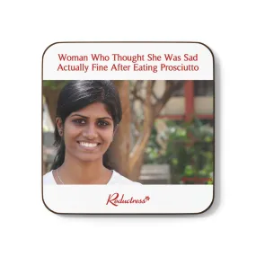 "Woman Who Thought She Was Sad Actually Fine After Eating Prosciutto" Hardboard Back Coaster